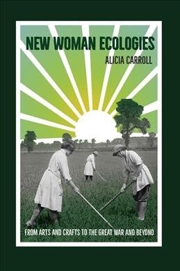 New Woman Ecologies: From Arts and Crafts to the Great War and Beyond (Hardcover)