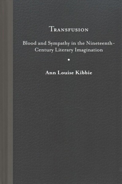 Transfusion: Blood and Sympathy in the Nineteenth-Century Literary Imagination (Hardcover)