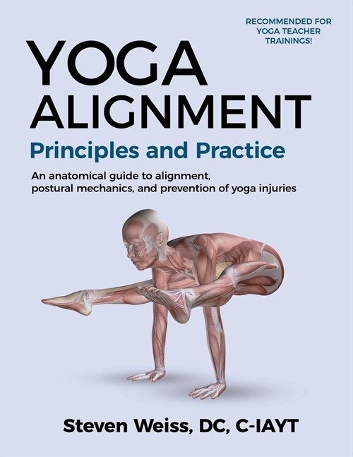 Yoga Alignment Principles and Practice: An Anatomical Guide to Alignment, Postural Mechanics, and the Prevention of Yoga Injuries- Color Format (Paperback, Color Edition:)