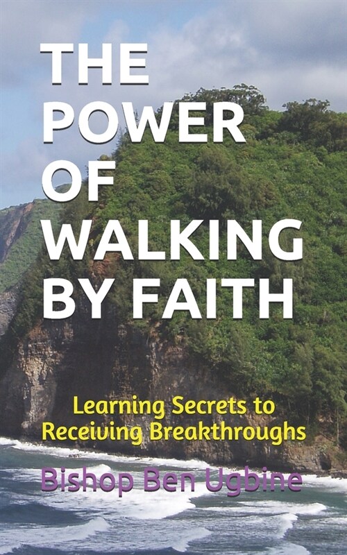 The Power of Walking by Faith: Learning Secrets to Receiving Breakthroughs (Paperback)