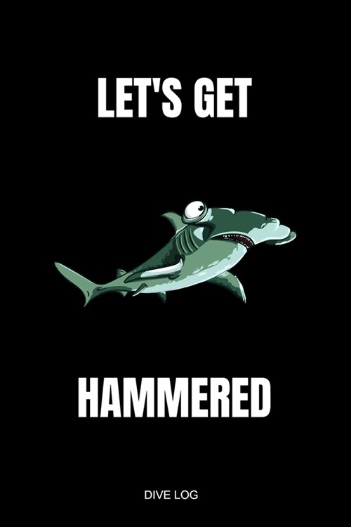 Lets Get Hammered Dive Log: Detailed Hammerhead Shark Scuba Dive Log Book for Up to 110 Dives - Journal Note Book Booklet Diary Memo 110 Pages - O (Paperback)