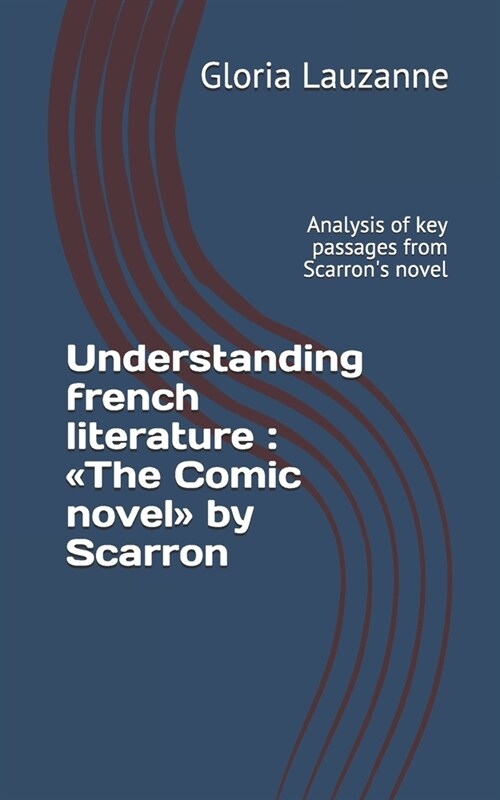 Understanding French Literature: The Comic Novel by Scarron: Analysis of Key Passages from Scarrons Novel (Paperback)