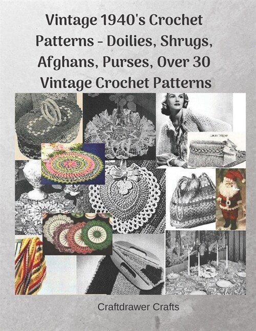 Vintage 1940s Crochet Patterns - Doilies, Shrugs, Afghans, Purses, Over 30 Vintage Crochet Patterns (Paperback)