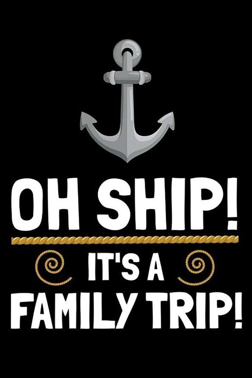 Oh Ship! Its a Family Trip!: Funny Cruise Journal, Composition Notebook, Vacation Planning Organizer, Travel Diary for Summer (Paperback)