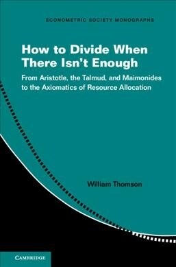 How to Divide When There Isnt Enough : From Aristotle, the Talmud, and Maimonides to the Axiomatics of Resource Allocation (Hardcover)