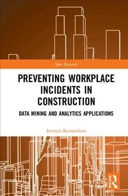 Preventing Workplace Incidents in Construction : Data Mining and Analytics Applications (Hardcover)
