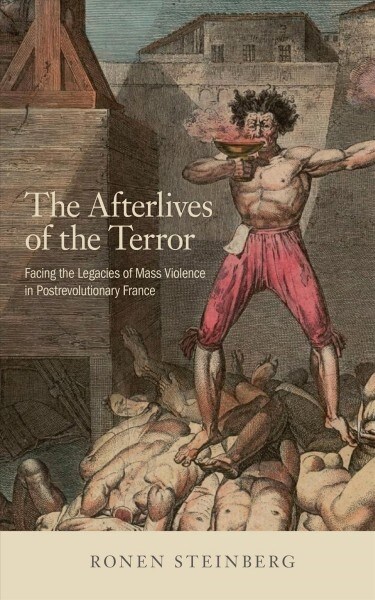 The Afterlives of the Terror: Facing the Legacies of Mass Violence in Postrevolutionary France (Paperback)