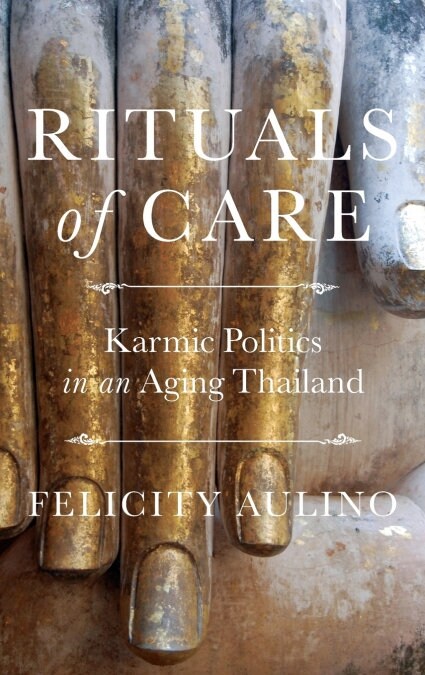 Rituals of Care: Karmic Politics in an Aging Thailand (Hardcover)