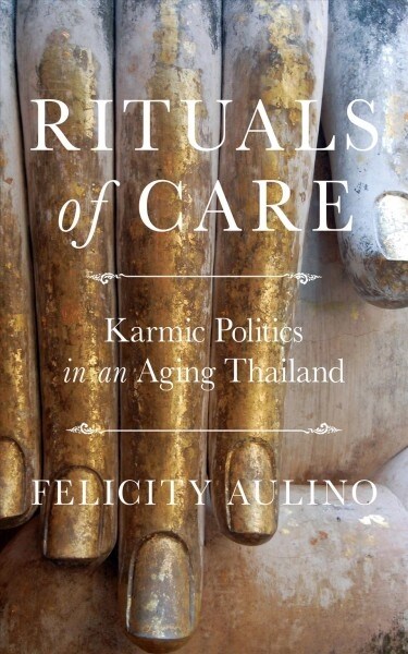 Rituals of Care: Karmic Politics in an Aging Thailand (Paperback)