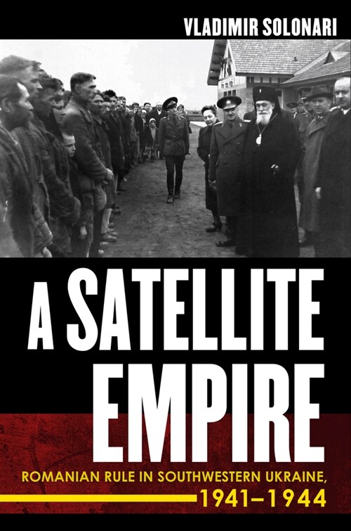 Satellite Empire: Romanian Rule in Southwestern Ukraine, 1941-1944 (Hardcover)