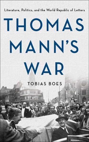 Thomas Manns War: Literature, Politics, and the World Republic of Letters (Hardcover)