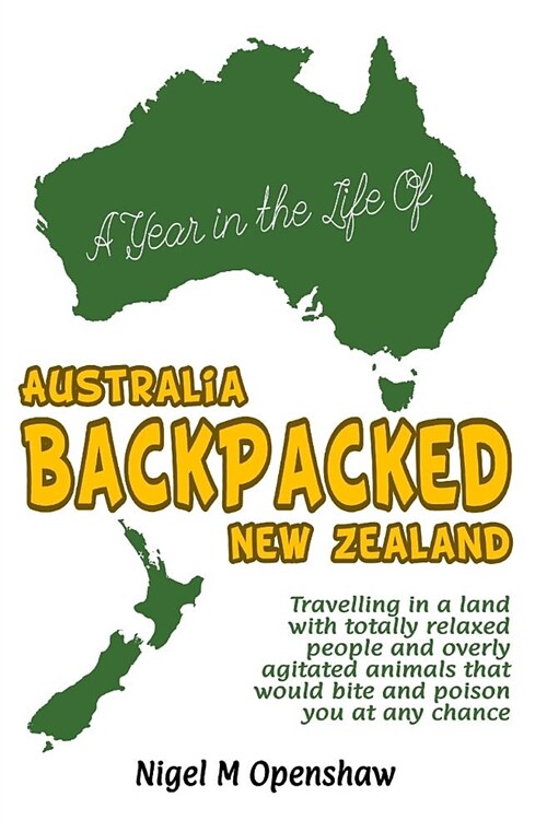 Australia and New Zealand Backpacked: Travelling in a Land with Totally Relaxed People and Overly Agitated Animals That Would Bite and Poison You at A (Paperback)