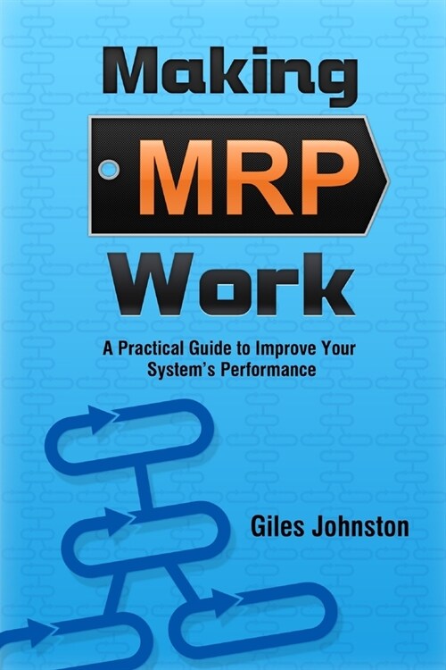 Making MRP Work: A Practical Guide to Improve Your Systems Performance (Paperback)