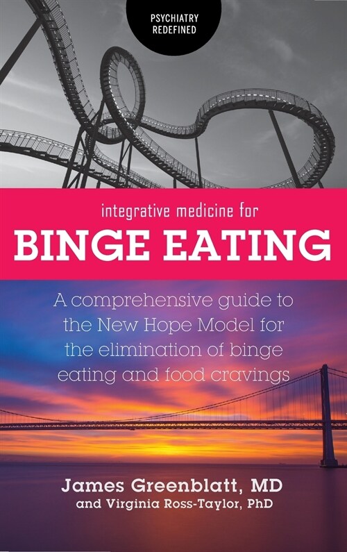 Integrative Medicine for Binge Eating: A Comprehensive Guide to the New Hope Model for the Elimination of Binge Eating and Food Cravings (Hardcover)
