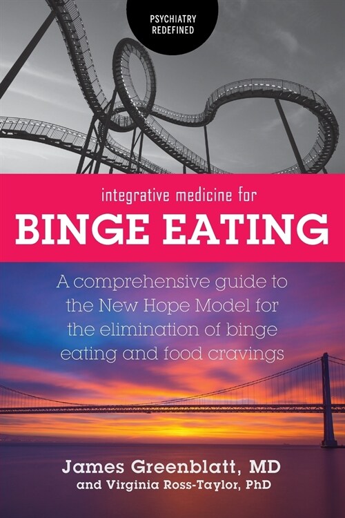 Integrative Medicine for Binge Eating: A Comprehensive Guide to the New Hope Model for the Elimination of Binge Eating and Food Cravings (Paperback)