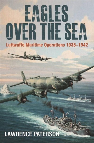 Eagles over the Sea, 1935-42 : Luftwaffe Maritime Operations 1939-1942 (Hardcover)