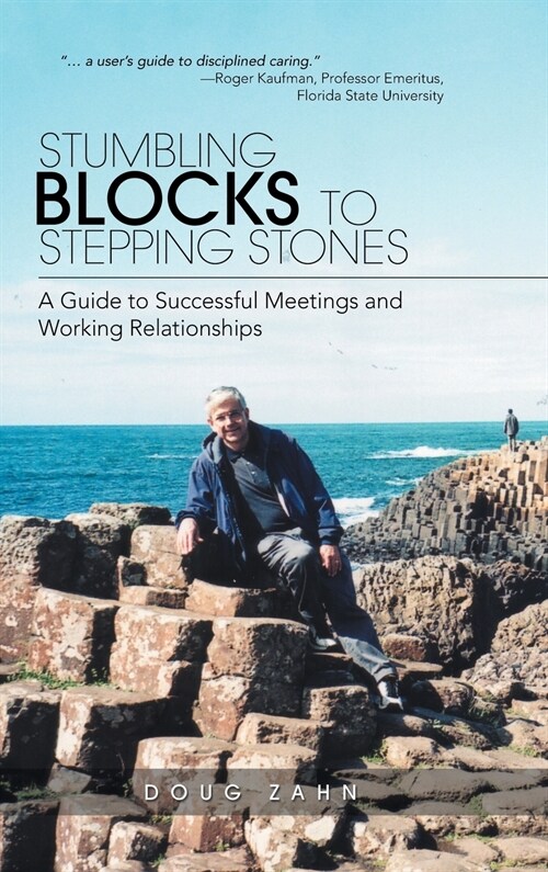 Stumbling Blocks to Stepping Stones: A Guide to Successful Meetings and Working Relationships (Hardcover)
