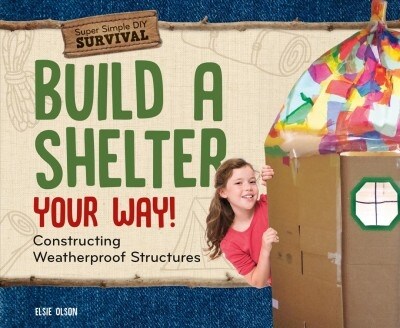 Build a Shelter Your Way!: Constructing Weatherproof Structures (Other)