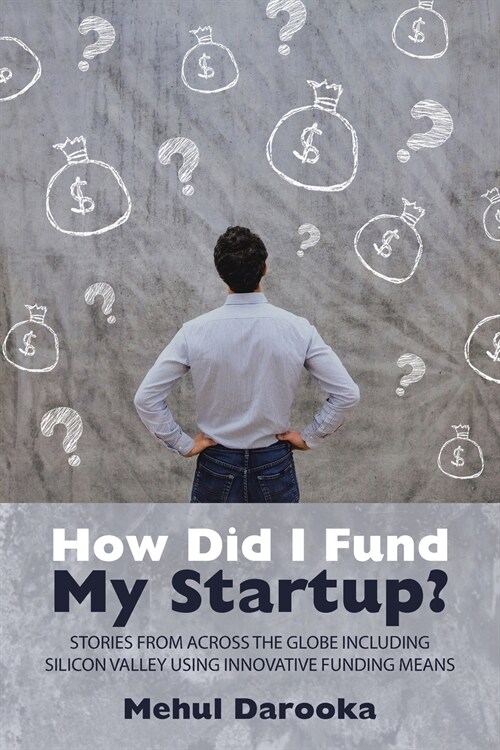How Did I Fund My Startup?: Stories from Across the Globe Including Silicon Valley Using Innovative Funding Means (Paperback)