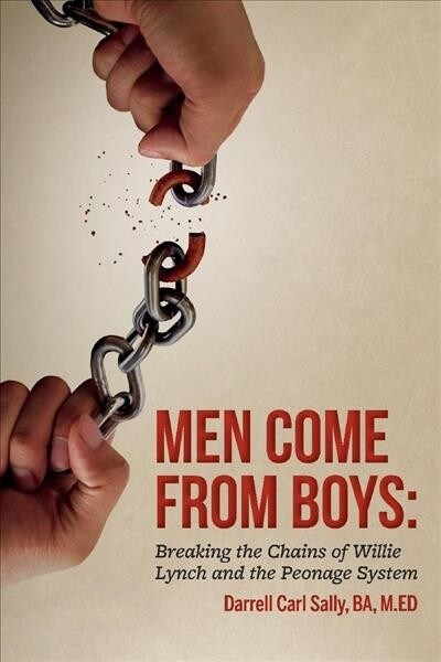Men Come from Boys: Breaking the Chains of Willie Lynch and the Peonage: Volume 1 (Paperback)