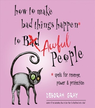 How to Make Bad Things Happen to Awful People: Spells for Revenge, Power & Protection (Stop a Gossip, Repel a Creep, Turn the Tables . . . and More) (Paperback)