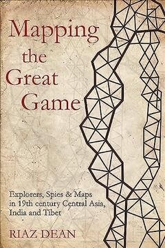 Mapping the Great Game: Explorers, Spies and Maps in 19th-Century Asia (Hardcover)