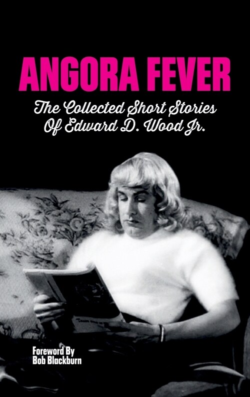 Angora Fever: The Collected Stories of Edward D. Wood, Jr. (Hardback) (Hardcover)