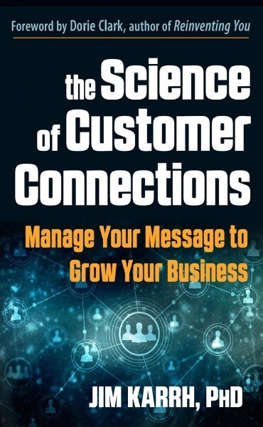 The Science of Customer Connections: Manage Your Message to Grow Your Business (Paperback)