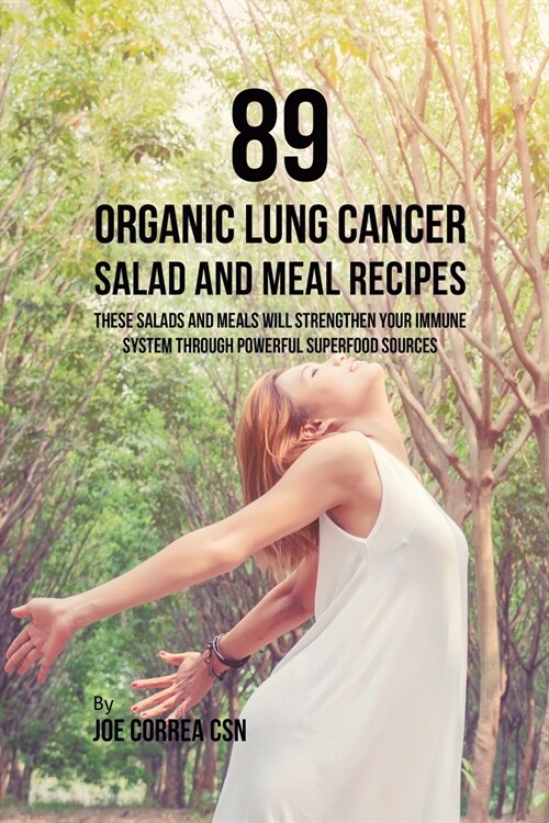 89 Organic Lung Cancer Salad and Meal Recipes: These Salads and Meals Will Strengthen Your Immune System Through Powerful Superfood Sources (Paperback)