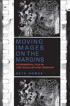 Moving Images on the Margins: Experimental Film in Late Socialist East Germany (Hardcover)