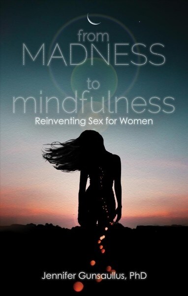 From Madness to Mindfulness: Reinventing Sex for Women (Paperback)