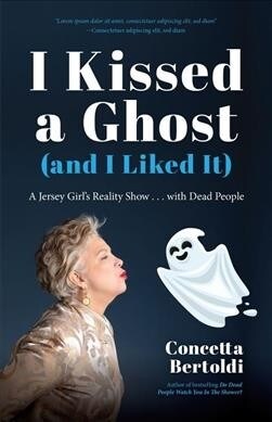 I Kissed a Ghost (and I Liked It): A Jersey Girls Reality Show . . . with Dead People (for Fans of Do Dead People Watch You Shower or Inside the Othe (Paperback)