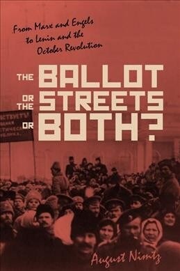 The Ballot, the Streets--Or Both: From Marx and Engels to Lenin and the October Revolution (Paperback)