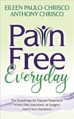 Pain Free Everyday: The Roadmap for Natural Treatment When Pills, Injections, or Surgery Arent Your Solutions (Paperback)