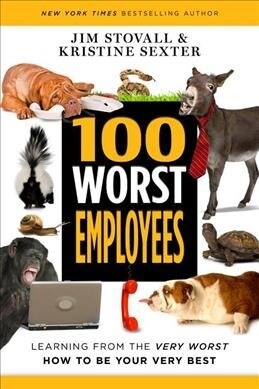 100 Worst Employees: Learning from the Very Worst, How to Be Your Very Best (Paperback)