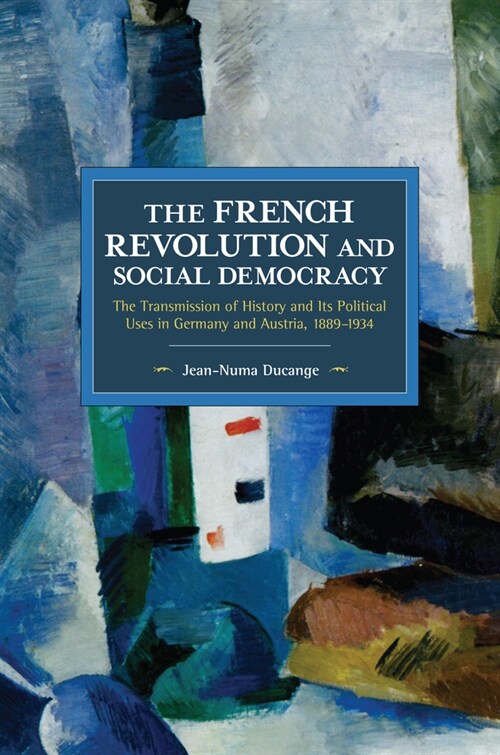 The French Revolution and Social Democracy: The Transmission of History and Its Political Uses in Germany and Austria, 1889-1934 (Paperback)