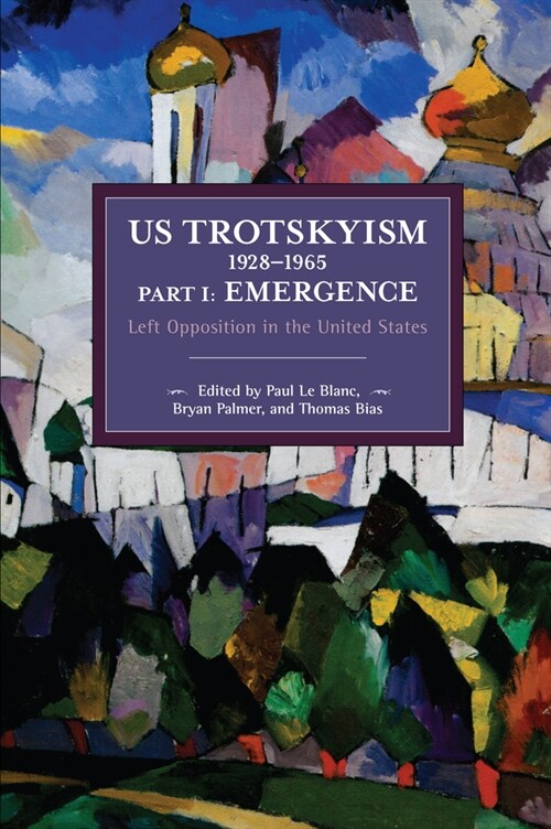 Us Trotskyism 1928-1965 Part I: Emergence: Left Opposition in the United States. Dissident Marxism in the United States: Volume 2 (Paperback)