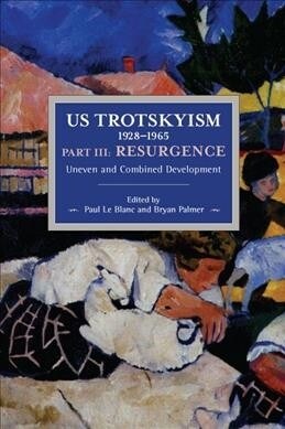 Us Trotskyism 1928-1965 Part III: Resurgence: Uneven and Combined Development. Dissident Marxism in the United States: Volume 4 (Paperback)