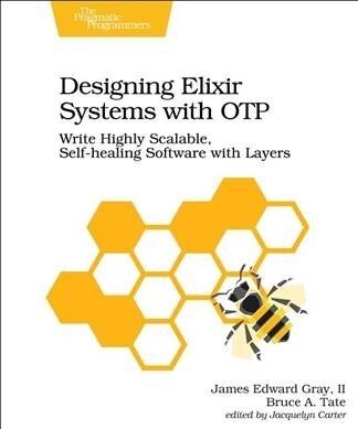 Designing Elixir Systems with Otp: Write Highly Scalable, Self-Healing Software with Layers (Paperback)