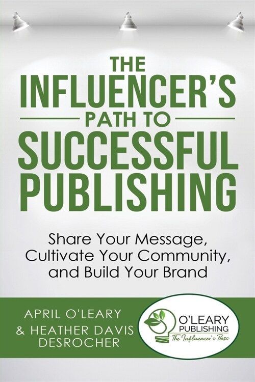 The Influencers Path to Successful Publishing: Share Your Message, Cultivate Your Community, and Build Your Brand (Paperback)