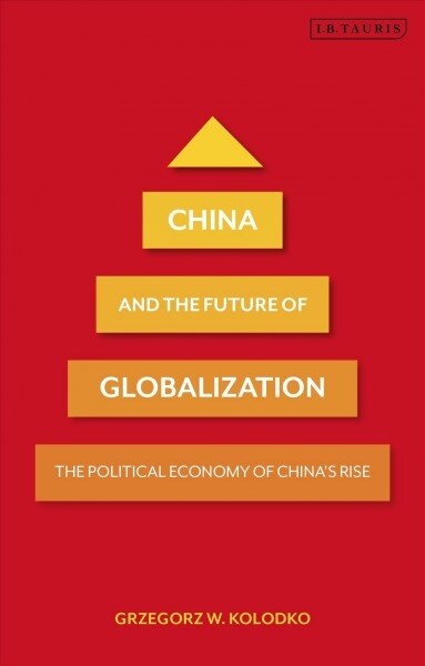 China and the Future of Globalization : The Political Economy of Chinas Rise (Hardcover)