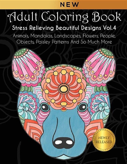 Adult Coloring Book: Stress Relieving Beautiful Designs (Vol. 4): Animals, Mandalas, Landscapes, Flowers, People, Objects, Paisley Patterns (Paperback)