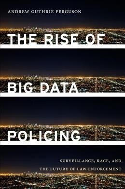 The Rise of Big Data Policing: Surveillance, Race, and the Future of Law Enforcement (Paperback)