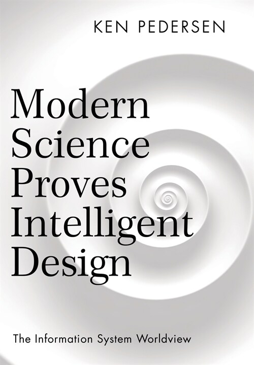 Modern Science Proves Intelligent Design: The Information System Worldview (Hardcover)