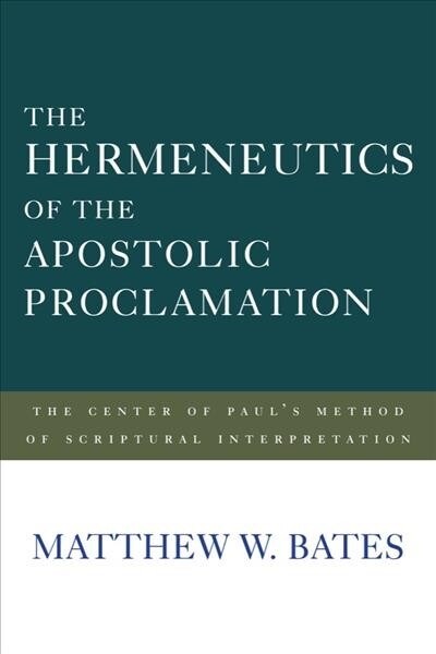 The Hermeneutics of the Apostolic Proclamation: The Center of Pauls Method of Scriptural Interpretation (Paperback)