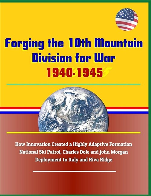 Forging the 10th Mountain Division for War, 1940-1945: How Innovation Created a Highly Adaptive Formation - National Ski Patrol, Charles Dole and John (Paperback)