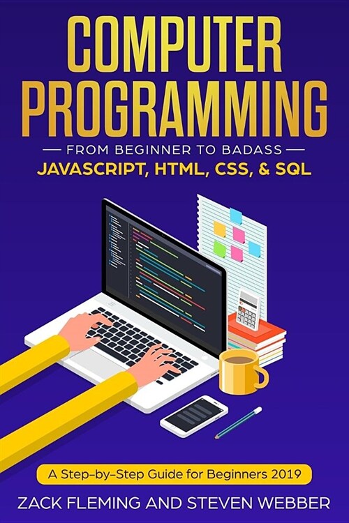 Computer Programming: From Beginner to Badass-Javascript, Html, Css, & Sql: A Step-By-Step Guide for Beginners 2019 (Paperback)