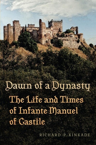Dawn of a Dynasty: The Life and Times of Infante Manuel of Castile (Hardcover)