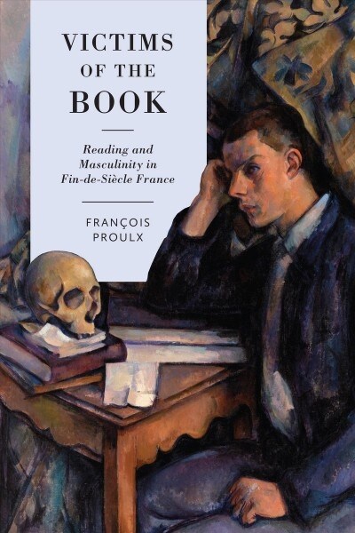 Victims of the Book: Reading and Masculinity in Fin-De-Si?le France (Hardcover)