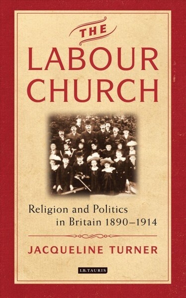 The Labour Church : Religion and Politics in Britain 1890-1914 (Paperback)